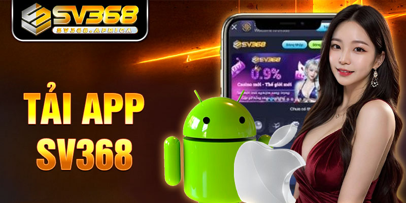 Tải app SV368 để mỗi thành viên có thể tham gia cá cược bất cứ khi nào cần